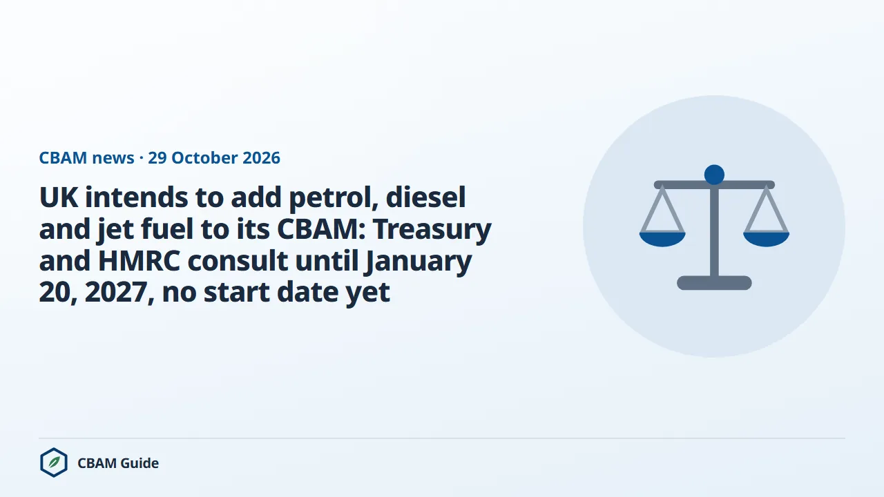 UK intends to add petrol, diesel and jet fuel to its CBAM: Treasury and HMRC consult until January 20, 2027, no start date yet